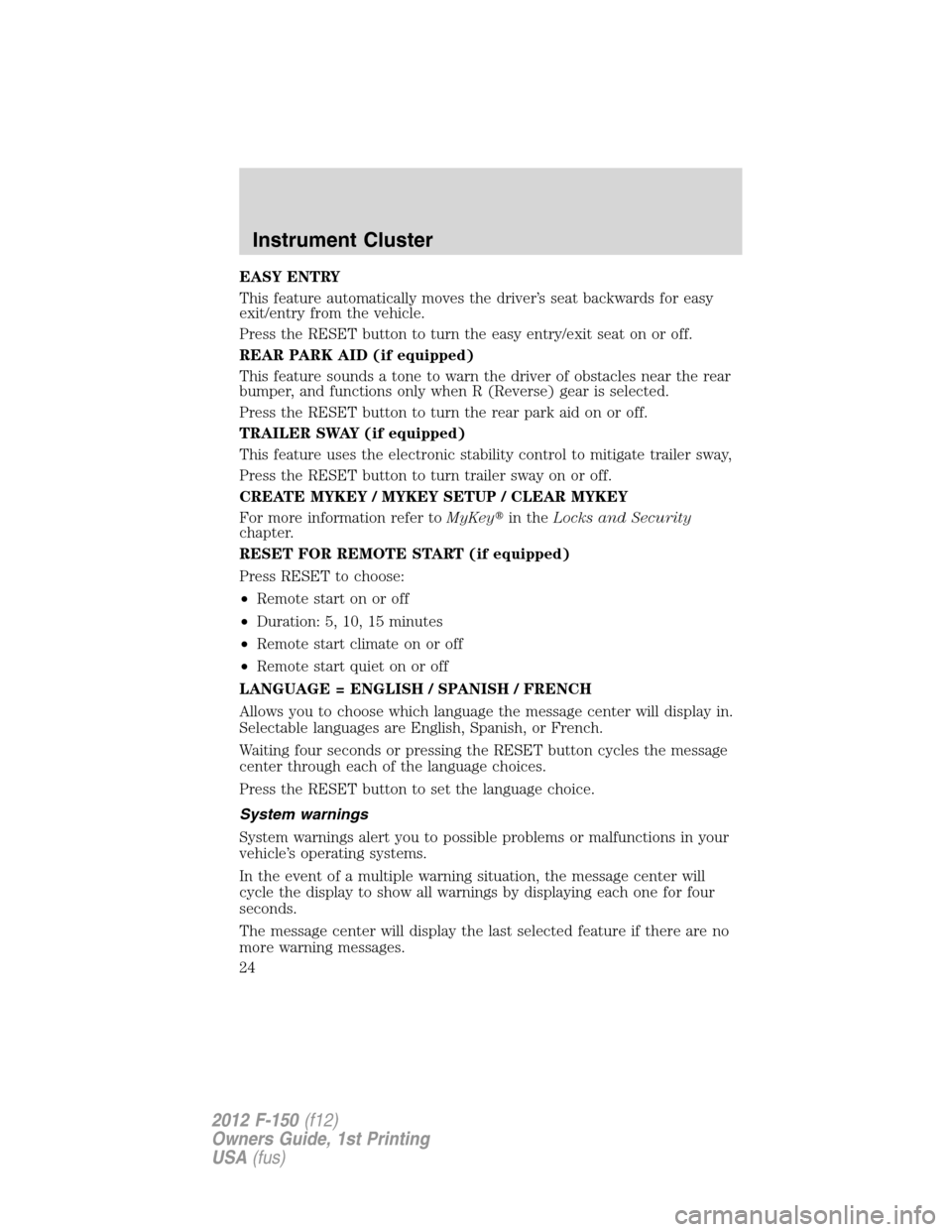 FORD F150 2012 12.G Owners Manual EASY ENTRY
This feature automatically moves the driver’s seat backwards for easy
exit/entry from the vehicle.
Press the RESET button to turn the easy entry/exit seat on or off.
REAR PARK AID (if equ