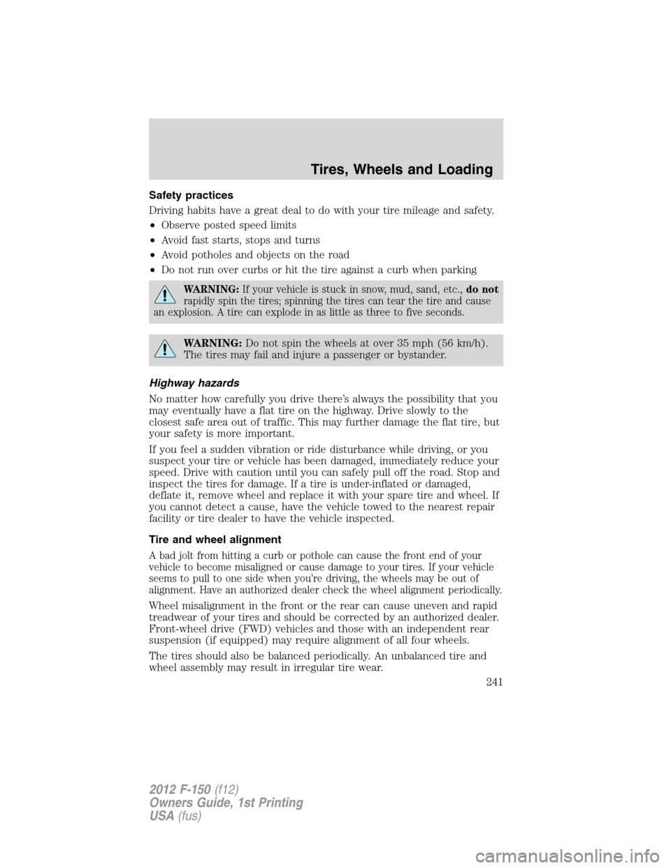 FORD F150 2012 12.G Owners Manual Safety practices
Driving habits have a great deal to do with your tire mileage and safety.
•Observe posted speed limits
•Avoid fast starts, stops and turns
•Avoid potholes and objects on the roa FORD F150 2012 12.G Owners Manual Safety practices
Driving habits have a great deal to do with your tire mileage and safety.
•Observe posted speed limits
•Avoid fast starts, stops and turns
•Avoid potholes and objects on the roa
