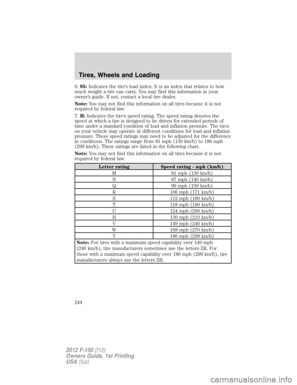 FORD F150 2012 12.G Owners Manual 6.95:Indicates the tire’s load index. It is an index that relates to how
much weight a tire can carry. You may find this information in your
owner’s guide. If not, contact a local tire dealer.
Not FORD F150 2012 12.G Owners Manual 6.95:Indicates the tire’s load index. It is an index that relates to how
much weight a tire can carry. You may find this information in your
owner’s guide. If not, contact a local tire dealer.
Not