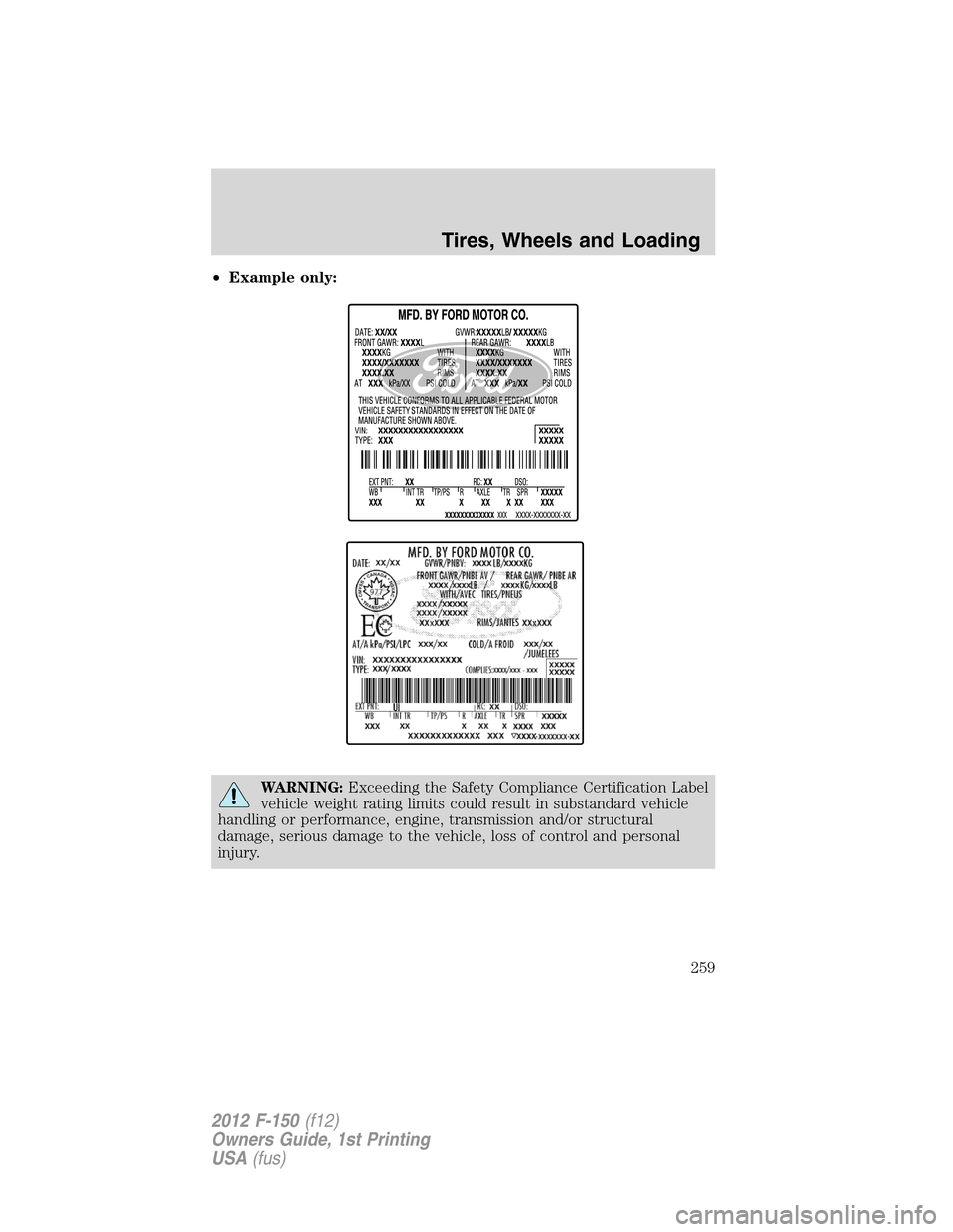 FORD F150 2012 12.G Owners Manual •Example only:
WARNING:Exceeding the Safety Compliance Certification Label
vehicle weight rating limits could result in substandard vehicle
handling or performance, engine, transmission and/or struc FORD F150 2012 12.G Owners Manual •Example only:
WARNING:Exceeding the Safety Compliance Certification Label
vehicle weight rating limits could result in substandard vehicle
handling or performance, engine, transmission and/or struc