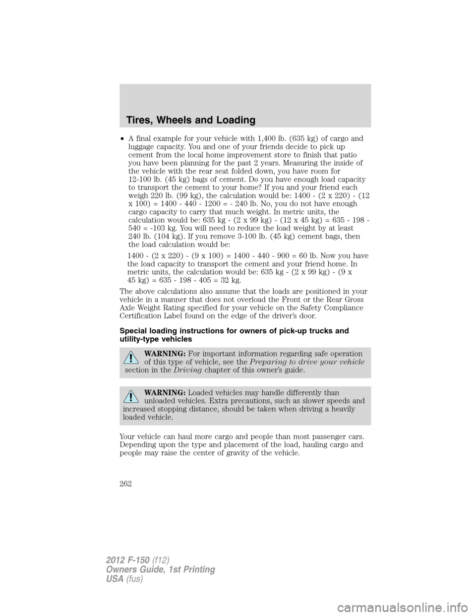 FORD F150 2012 12.G Owners Manual •A final example for your vehicle with 1,400 lb. (635 kg) of cargo and
luggage capacity. You and one of your friends decide to pick up
cement from the local home improvement store to finish that pat