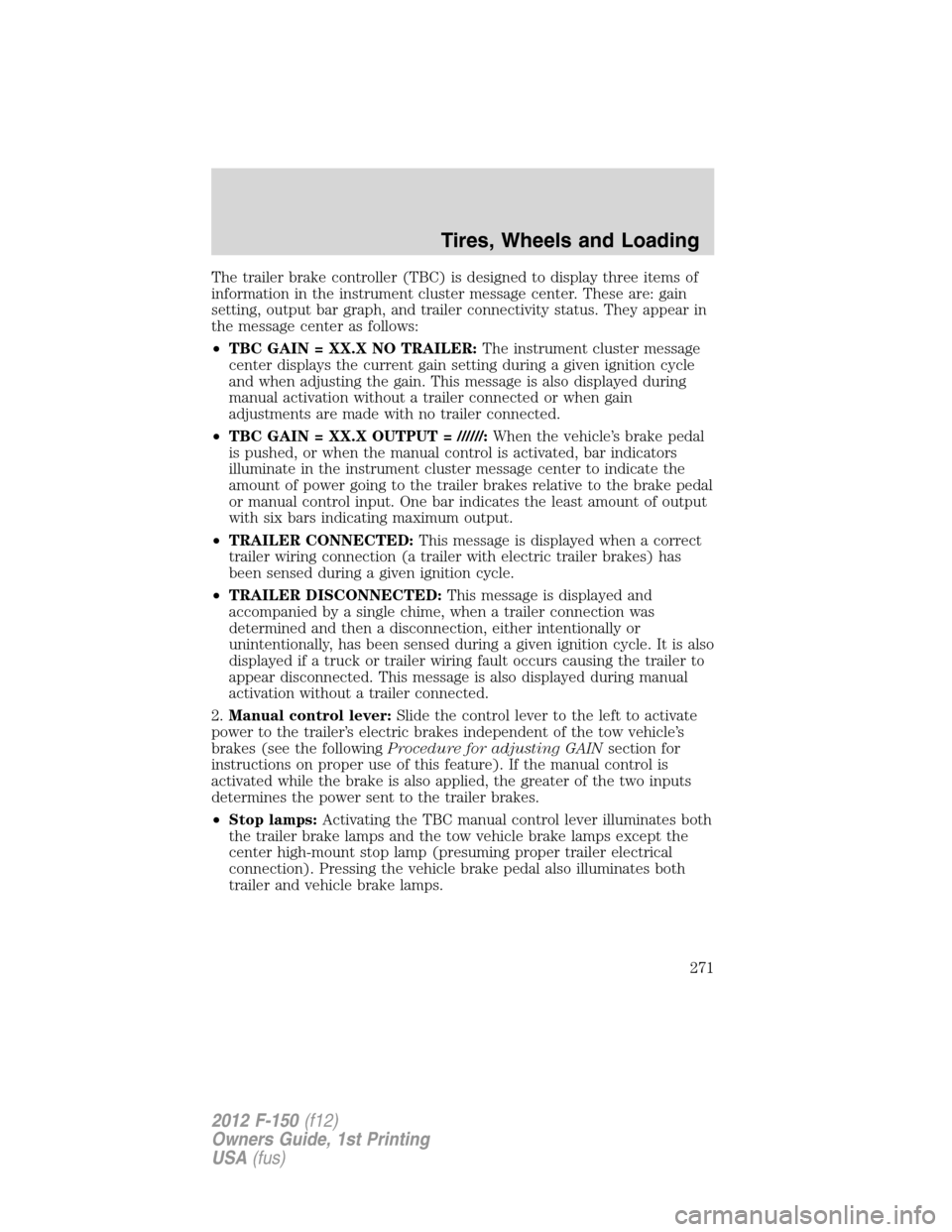 FORD F150 2012 12.G Owners Manual The trailer brake controller (TBC) is designed to display three items of
information in the instrument cluster message center. These are: gain
setting, output bar graph, and trailer connectivity statu