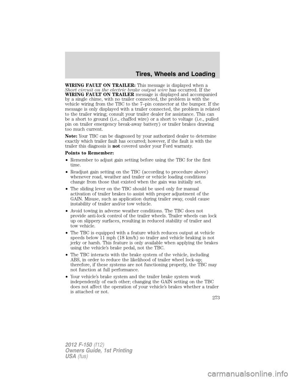 FORD F150 2012 12.G Owners Manual WIRING FAULT ON TRAILER:This message is displayed when a
Short circuit on the electric brake output wirehas occurred. If the
WIRING FAULT ON TRAILERmessage is displayed and accompanied
by a single chi