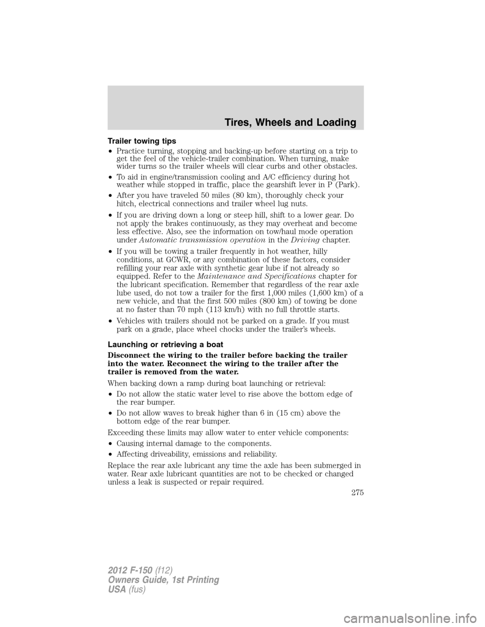 FORD F150 2012 12.G Owners Manual Trailer towing tips
•Practice turning, stopping and backing-up before starting on a trip to
get the feel of the vehicle-trailer combination. When turning, make
wider turns so the trailer wheels will