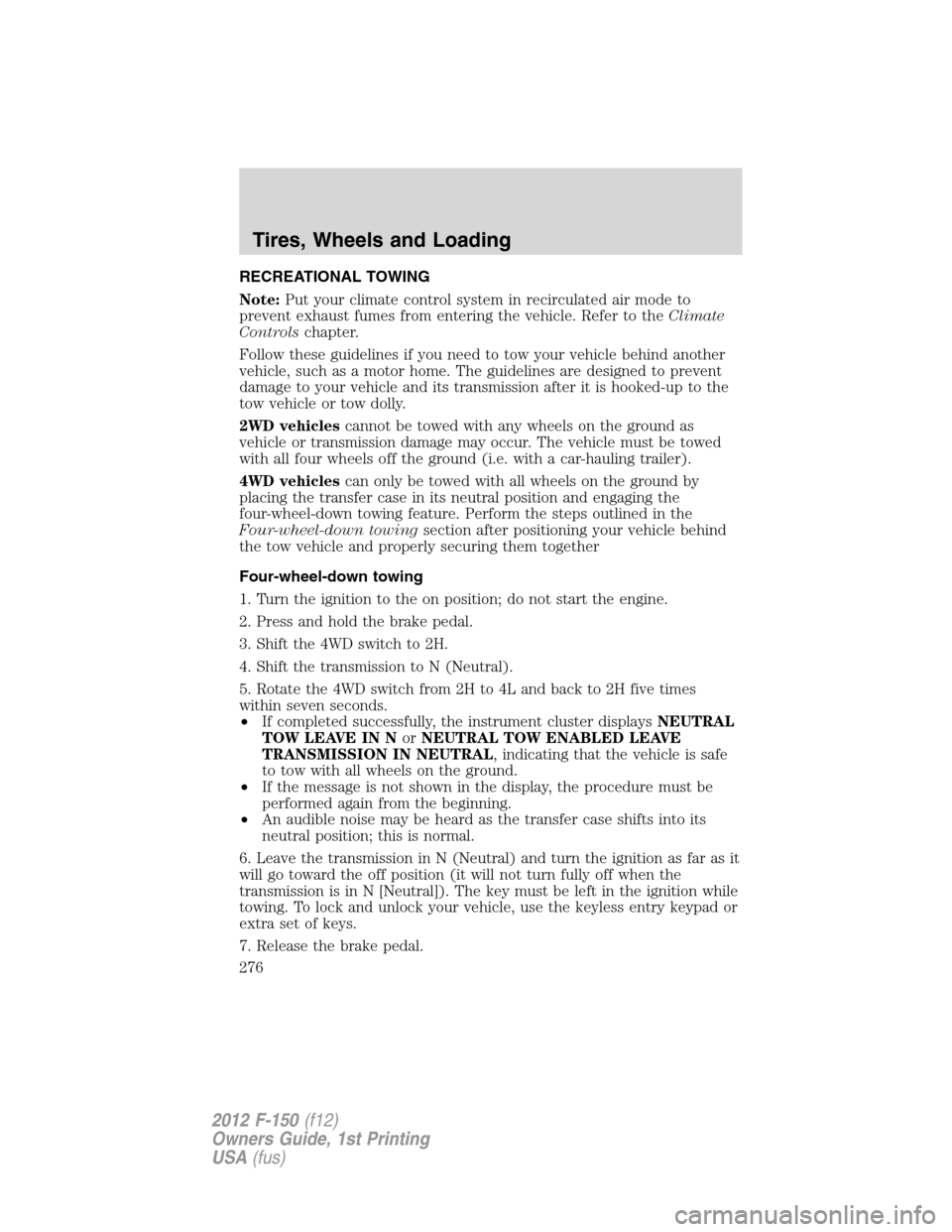 FORD F150 2012 12.G Owners Manual RECREATIONAL TOWING
Note:Put your climate control system in recirculated air mode to
prevent exhaust fumes from entering the vehicle. Refer to theClimate
Controlschapter.
Follow these guidelines if yo
