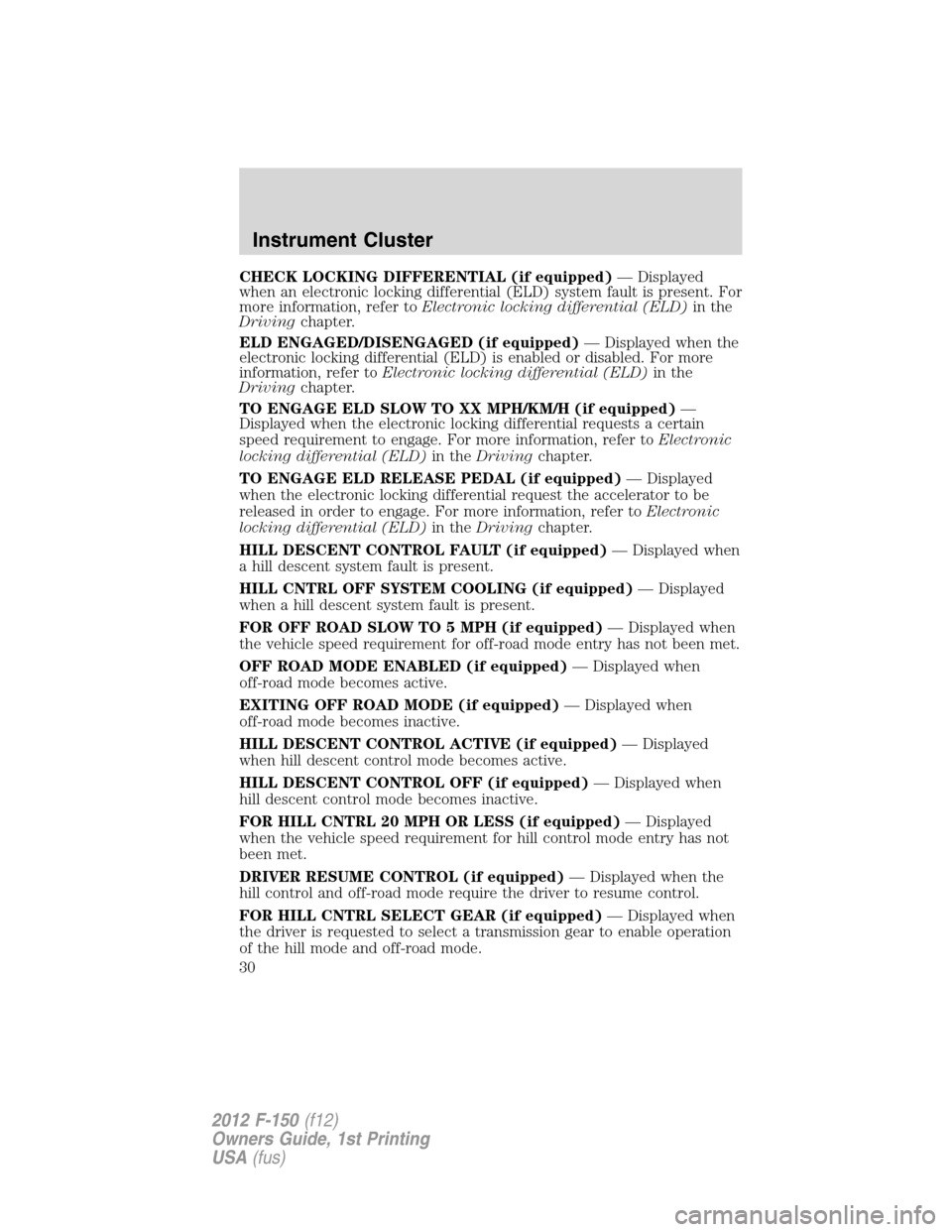 FORD F150 2012 12.G Owners Manual CHECK LOCKING DIFFERENTIAL (if equipped)— Displayed
when an electronic locking differential (ELD) system fault is present. For
more information, refer toElectronic locking differential (ELD)in the
D