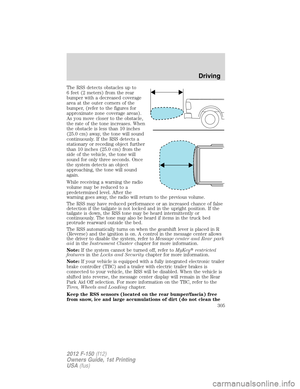 FORD F150 2012 12.G Owners Manual The RSS detects obstacles up to
6 feet (2 meters) from the rear
bumper with a decreased coverage
area at the outer corners of the
bumper, (refer to the figures for
approximate zone coverage areas).
As