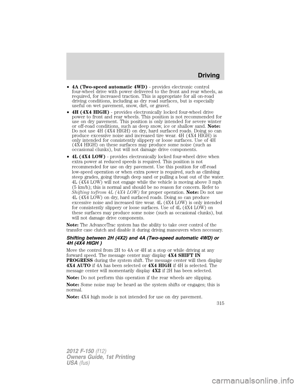 FORD F150 2012 12.G Owners Manual •4A (Two-speed automatic 4WD)- provides electronic control
four-wheel drive with power delivered to the front and rear wheels, as
required, for increased traction. This is appropriate for all on-roa FORD F150 2012 12.G Owners Manual •4A (Two-speed automatic 4WD)- provides electronic control
four-wheel drive with power delivered to the front and rear wheels, as
required, for increased traction. This is appropriate for all on-roa