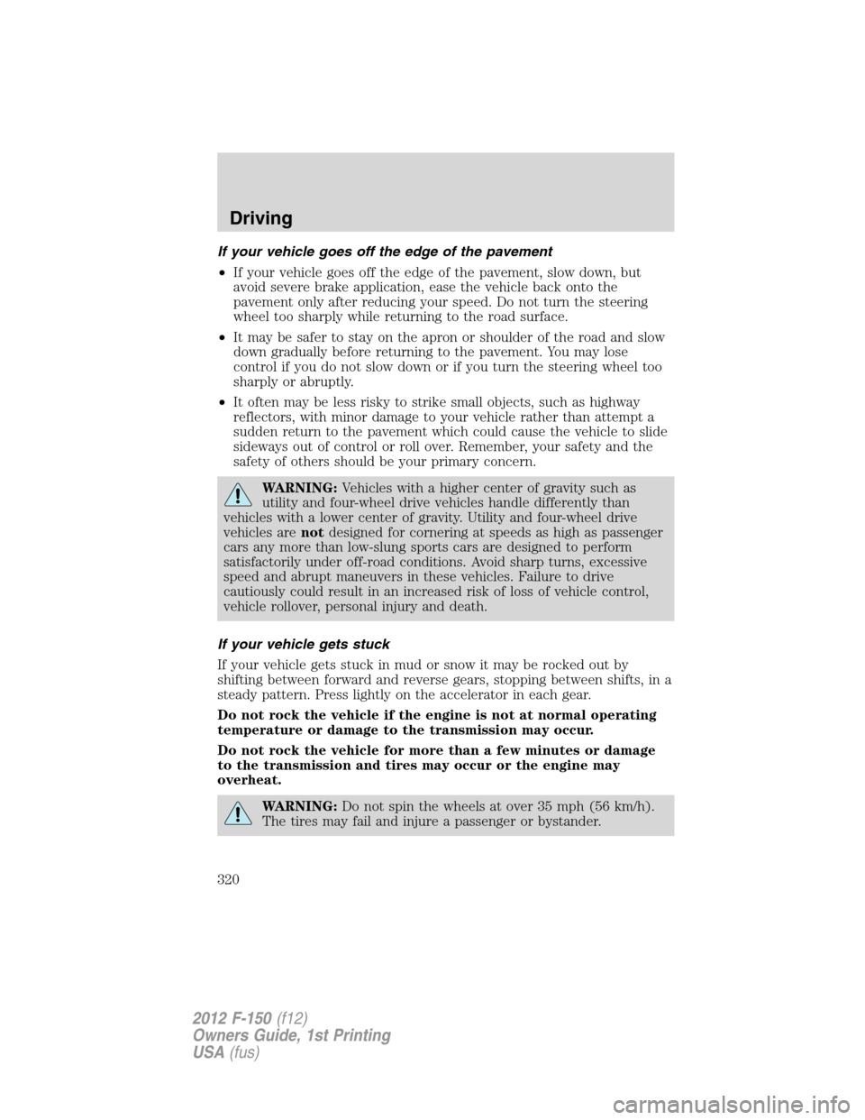 FORD F150 2012 12.G Owners Manual If your vehicle goes off the edge of the pavement
•If your vehicle goes off the edge of the pavement, slow down, but
avoid severe brake application, ease the vehicle back onto the
pavement only afte FORD F150 2012 12.G Owners Manual If your vehicle goes off the edge of the pavement
•If your vehicle goes off the edge of the pavement, slow down, but
avoid severe brake application, ease the vehicle back onto the
pavement only afte