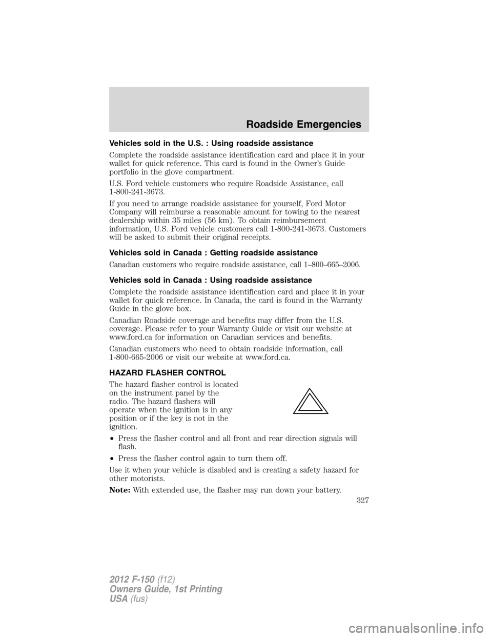 FORD F150 2012 12.G Owners Manual Vehicles sold in the U.S. : Using roadside assistance
Complete the roadside assistance identification card and place it in your
wallet for quick reference. This card is found in the Owner’s Guide
po