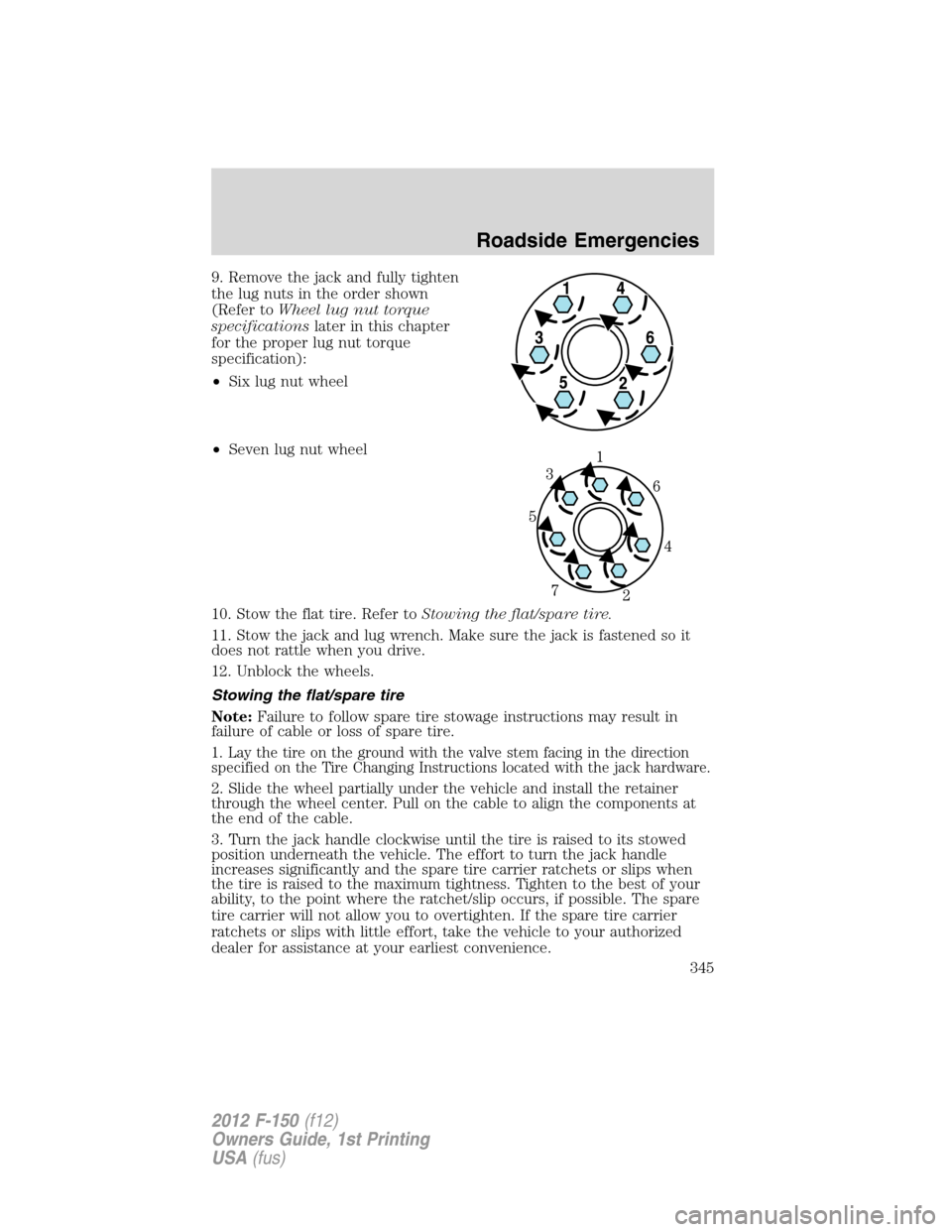 FORD F150 2012 12.G Owners Manual 9. Remove the jack and fully tighten
the lug nuts in the order shown
(Refer toWheel lug nut torque
specificationslater in this chapter
for the proper lug nut torque
specification):
•Six lug nut whee