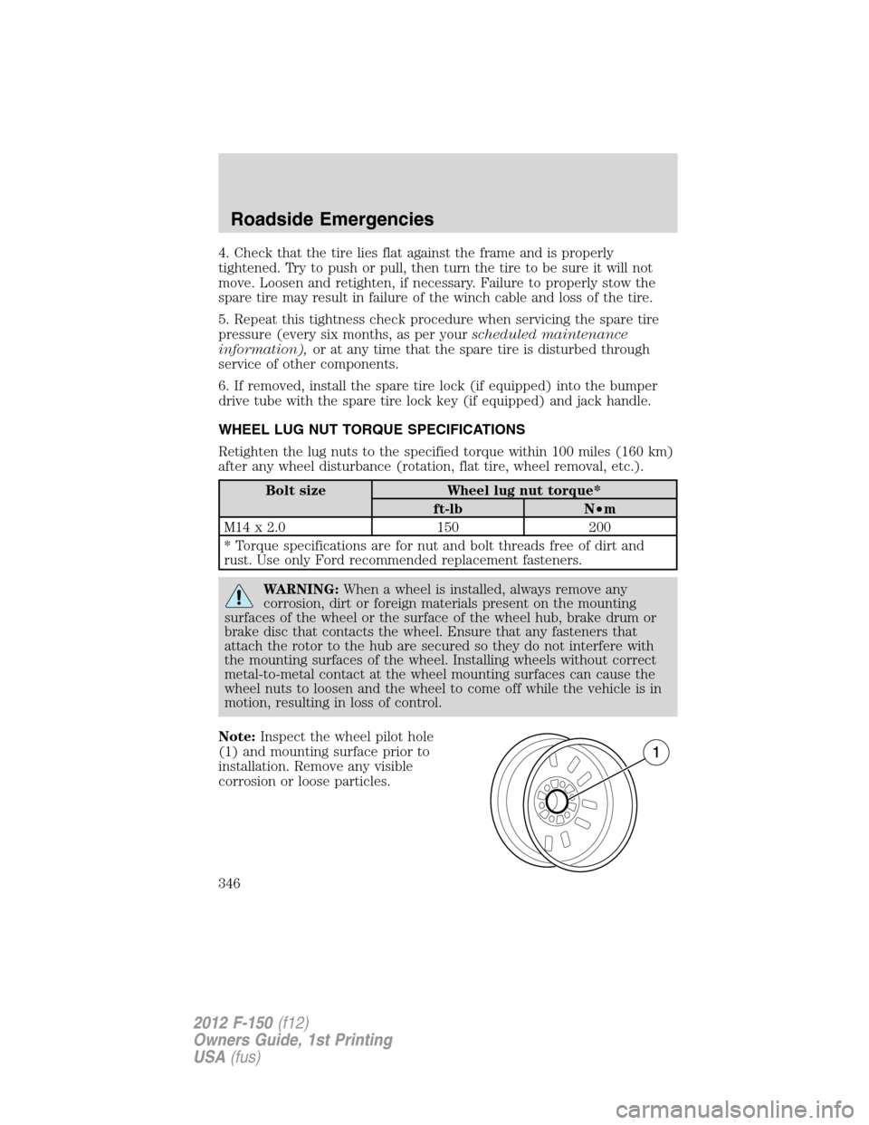 FORD F150 2012 12.G Owners Manual 4. Check that the tire lies flat against the frame and is properly
tightened. Try to push or pull, then turn the tire to be sure it will not
move. Loosen and retighten, if necessary. Failure to proper FORD F150 2012 12.G Owners Manual 4. Check that the tire lies flat against the frame and is properly
tightened. Try to push or pull, then turn the tire to be sure it will not
move. Loosen and retighten, if necessary. Failure to proper
