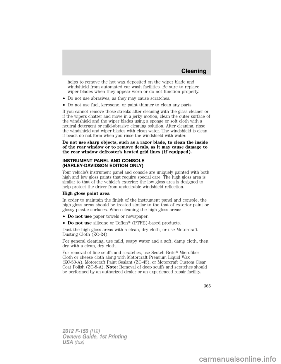 FORD F150 2012 12.G Owners Manual helps to remove the hot wax deposited on the wiper blade and
windshield from automated car wash facilities. Be sure to replace
wiper blades when they appear worn or do not function properly.
•Do not