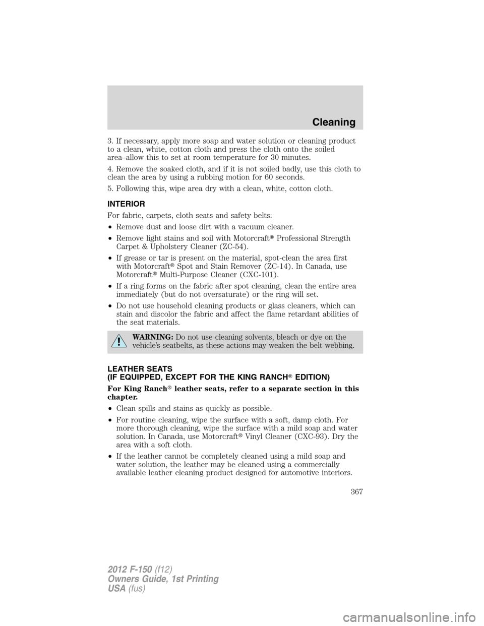FORD F150 2012 12.G Owners Manual 3. If necessary, apply more soap and water solution or cleaning product
to a clean, white, cotton cloth and press the cloth onto the soiled
area–allow this to set at room temperature for 30 minutes.