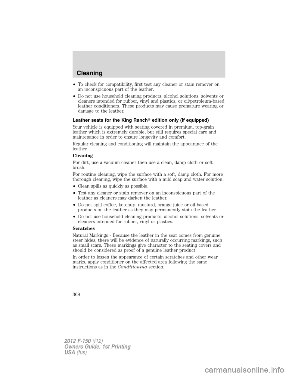 FORD F150 2012 12.G Owners Manual •To check for compatibility, first test any cleaner or stain remover on
an inconspicuous part of the leather.
•Do not use household cleaning products, alcohol solutions, solvents or
cleaners inten