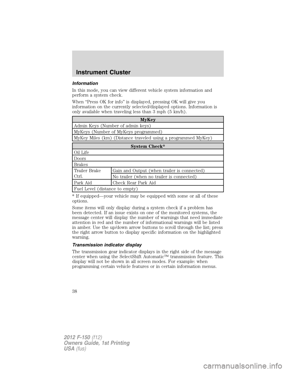 FORD F150 2012 12.G Owners Manual Information
In this mode, you can view different vehicle system information and
perform a system check.
When “Press OK for info” is displayed, pressing OK will give you
information on the currentl