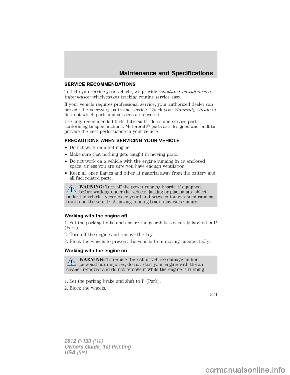 FORD F150 2012 12.G Owners Manual SERVICE RECOMMENDATIONS
To help you service your vehicle, we providescheduled maintenance
informationwhich makes tracking routine service easy.
If your vehicle requires professional service, your auth FORD F150 2012 12.G Owners Manual SERVICE RECOMMENDATIONS
To help you service your vehicle, we providescheduled maintenance
informationwhich makes tracking routine service easy.
If your vehicle requires professional service, your auth