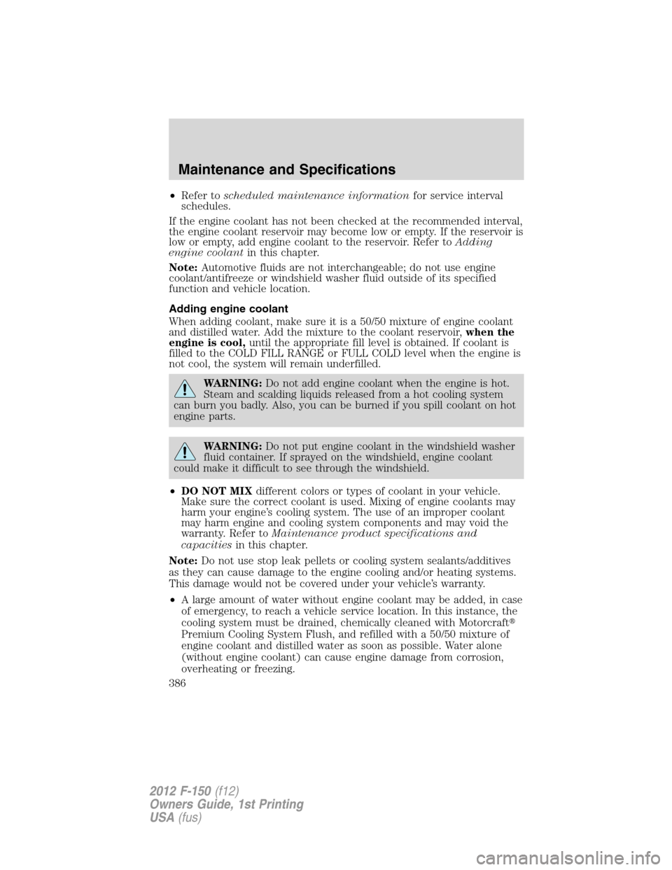 FORD F150 2012 12.G Owners Manual •Refer toscheduled maintenance informationfor service interval
schedules.
If the engine coolant has not been checked at the recommended interval,
the engine coolant reservoir may become low or empty