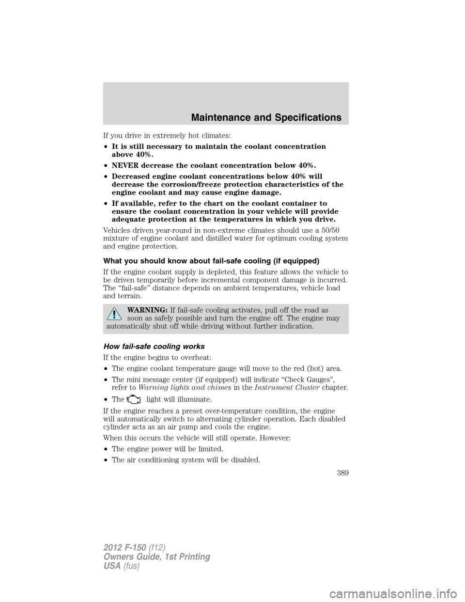 FORD F150 2012 12.G Owners Manual If you drive in extremely hot climates:
•It is still necessary to maintain the coolant concentration
above 40%.
•NEVER decrease the coolant concentration below 40%.
•Decreased engine coolant con
