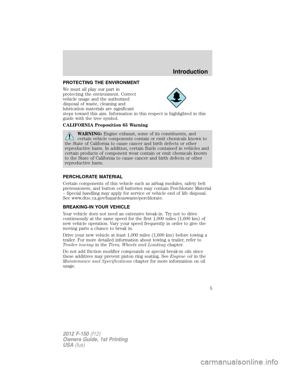 FORD F150 2012 12.G Owners Manual PROTECTING THE ENVIRONMENT
We must all play our part in
protecting the environment. Correct
vehicle usage and the authorized
disposal of waste, cleaning and
lubrication materials are significant
steps