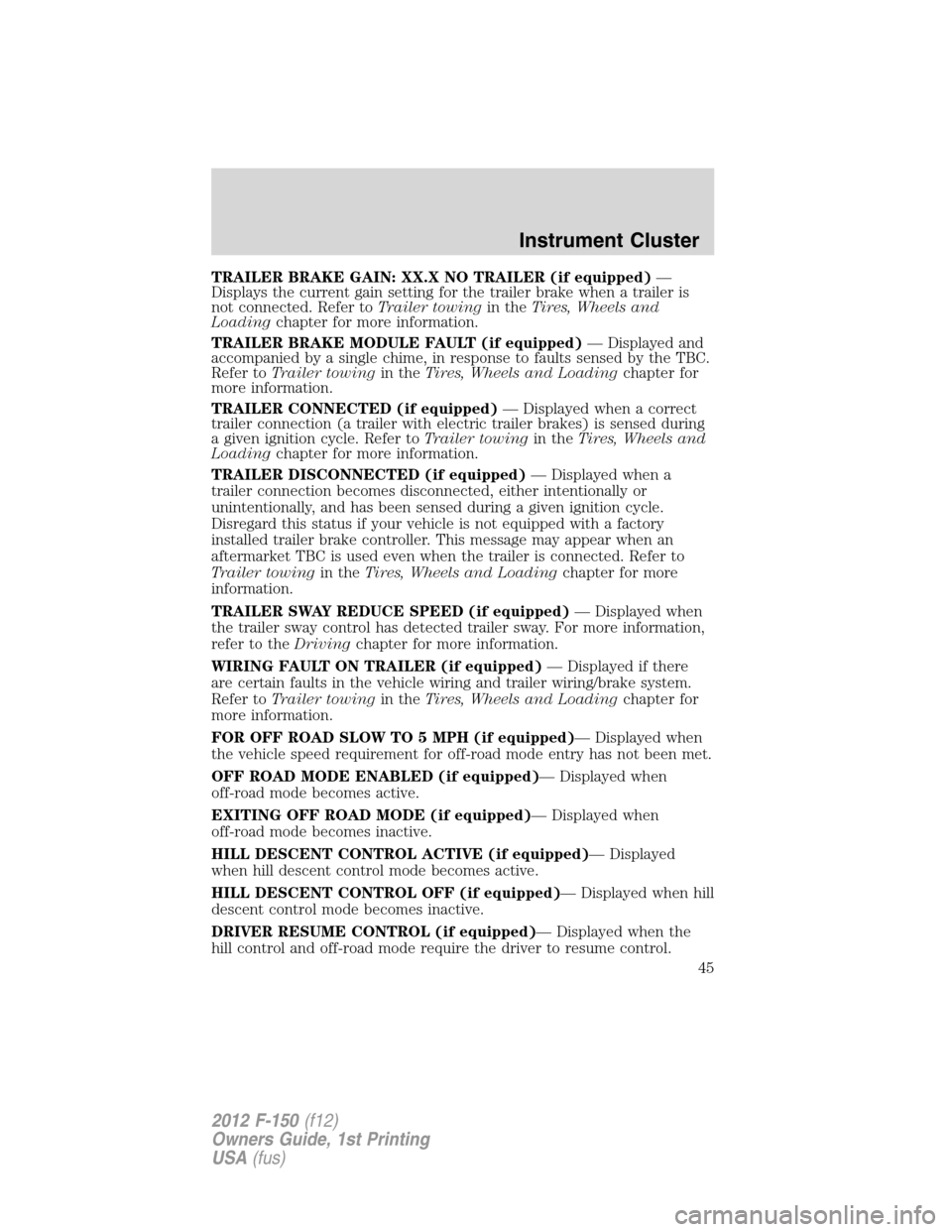 FORD F150 2012 12.G Service Manual TRAILER BRAKE GAIN: XX.X NO TRAILER (if equipped)—
Displays the current gain setting for the trailer brake when a trailer is
not connected. Refer toTrailer towingin theTires, Wheels and
Loadingchapt