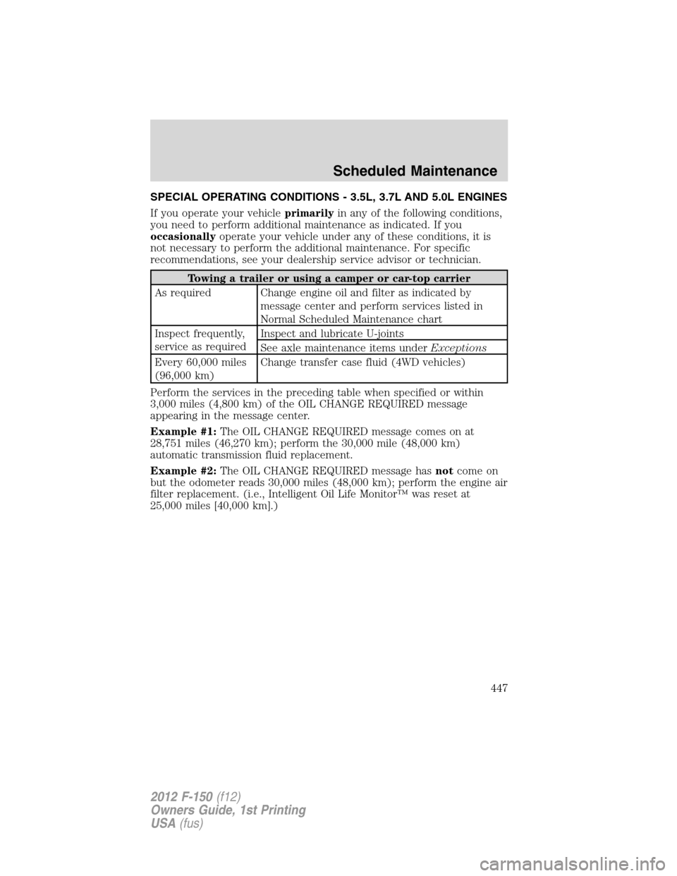 FORD F150 2012 12.G Owners Manual SPECIAL OPERATING CONDITIONS - 3.5L, 3.7L AND 5.0L ENGINES
If you operate your vehicleprimarilyin any of the following conditions,
you need to perform additional maintenance as indicated. If you
occas FORD F150 2012 12.G Owners Manual SPECIAL OPERATING CONDITIONS - 3.5L, 3.7L AND 5.0L ENGINES
If you operate your vehicleprimarilyin any of the following conditions,
you need to perform additional maintenance as indicated. If you
occas