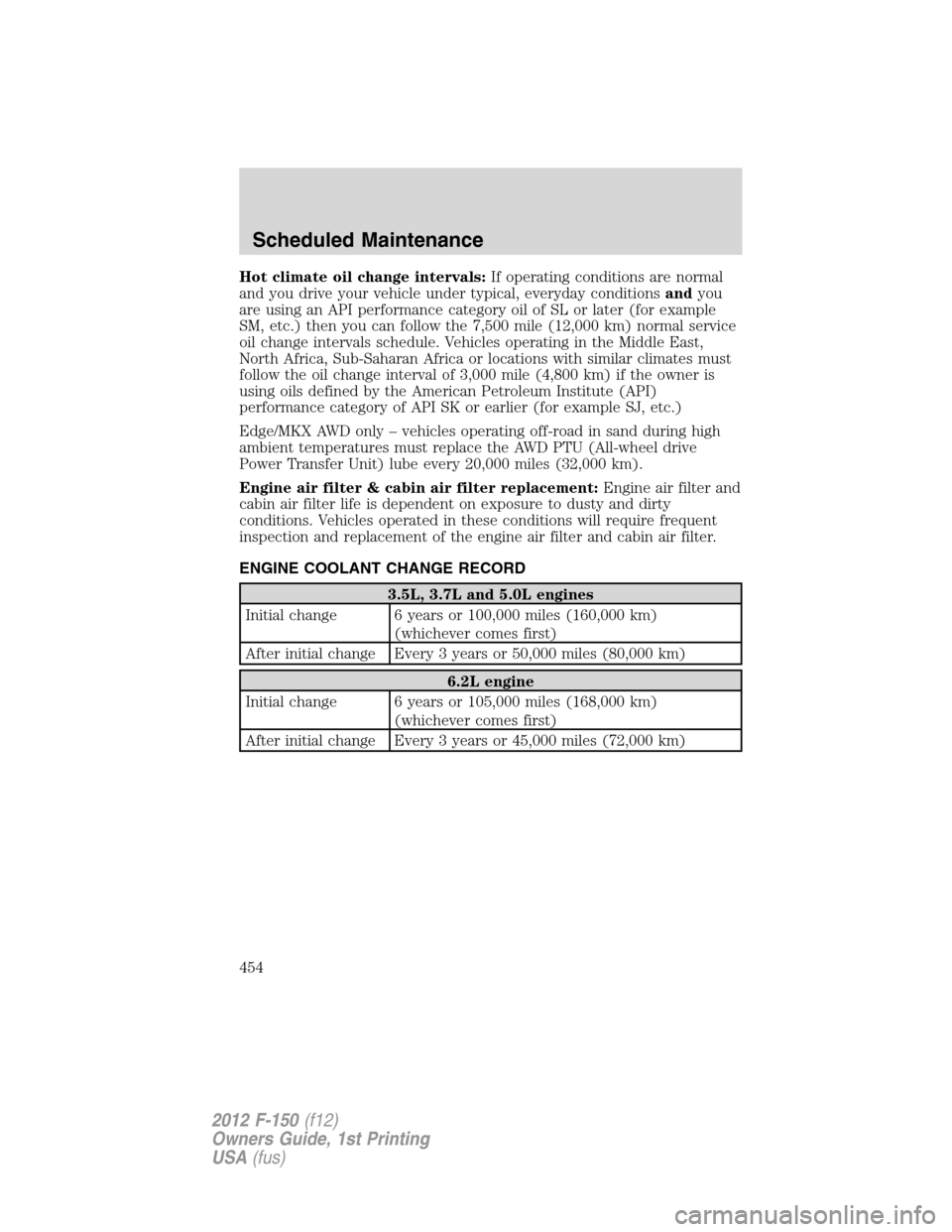 FORD F150 2012 12.G Owners Manual Hot climate oil change intervals:If operating conditions are normal
and you drive your vehicle under typical, everyday conditionsandyou
are using an API performance category oil of SL or later (for ex