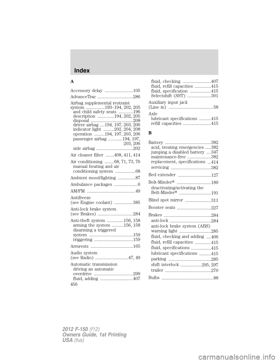 FORD F150 2012 12.G Owners Manual A
Accessory delay ........................105
AdvanceTrac ..............................286
Airbag supplemental restraint
system ................193–194, 202, 205
and child safety seats ............