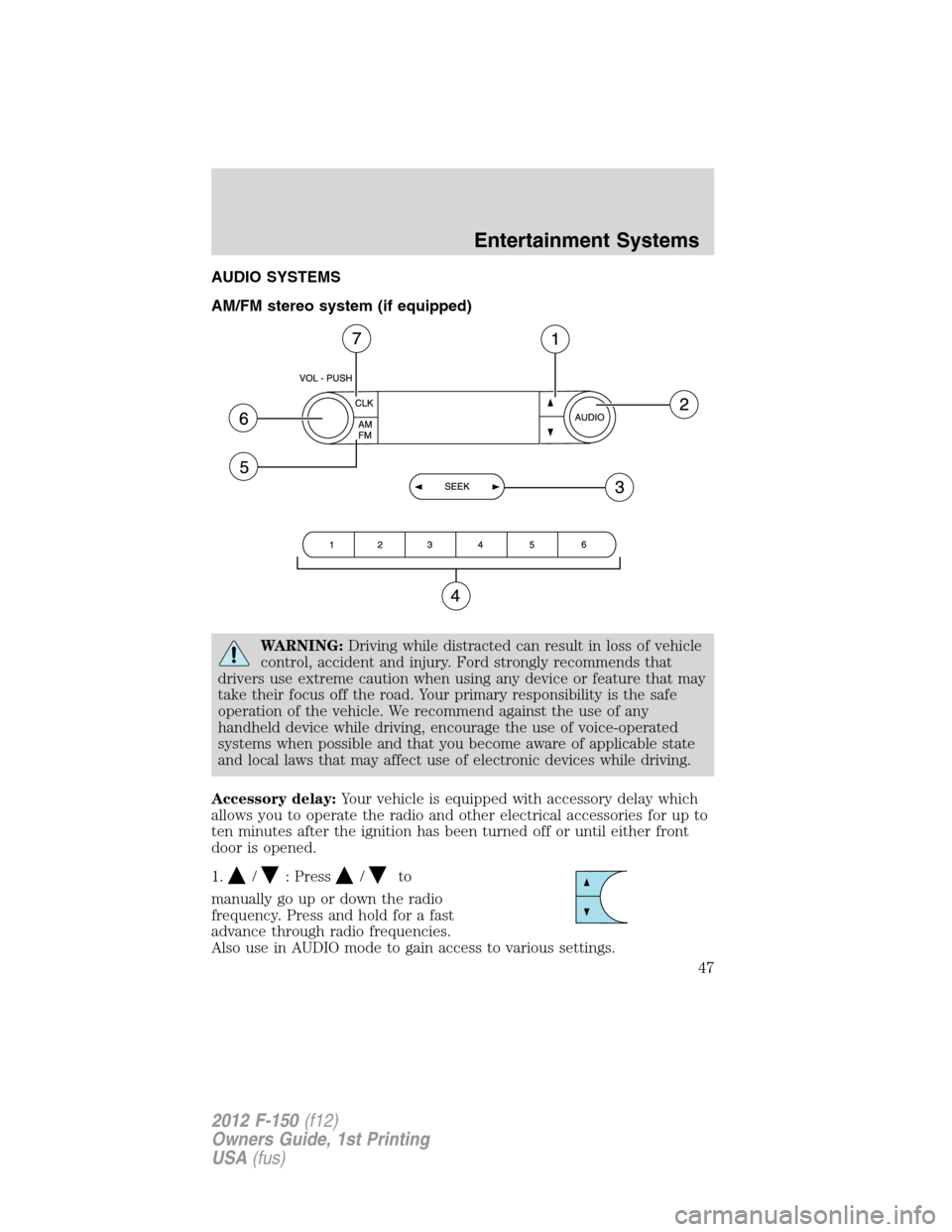FORD F150 2012 12.G Owners Manual AUDIO SYSTEMS
AM/FM stereo system (if equipped)
WARNING:Driving while distracted can result in loss of vehicle
control, accident and injury. Ford strongly recommends that
drivers use extreme caution w