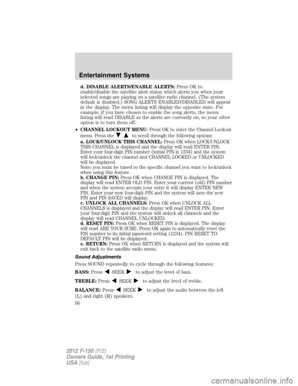 FORD F150 2012 12.G Workshop Manual d. DISABLE ALERTS/ENABLE ALERTS:Press OK to
enable/disable the satellite alert status which alerts you when your
selected songs are playing on a satellite radio channel. (The system
default is disable FORD F150 2012 12.G Workshop Manual d. DISABLE ALERTS/ENABLE ALERTS:Press OK to
enable/disable the satellite alert status which alerts you when your
selected songs are playing on a satellite radio channel. (The system
default is disable