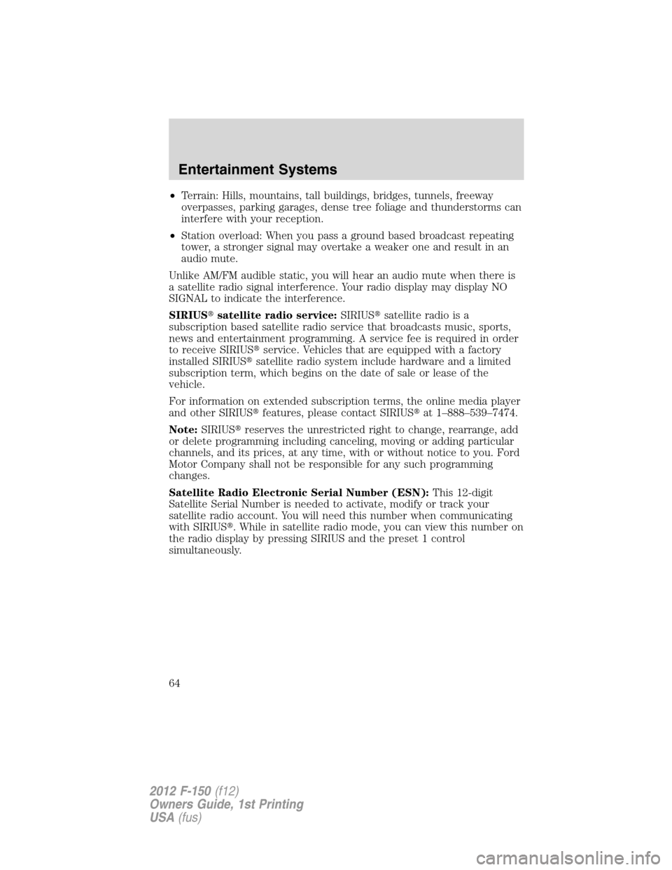 FORD F150 2012 12.G Repair Manual •Terrain: Hills, mountains, tall buildings, bridges, tunnels, freeway
overpasses, parking garages, dense tree foliage and thunderstorms can
interfere with your reception.
•Station overload: When y FORD F150 2012 12.G Repair Manual •Terrain: Hills, mountains, tall buildings, bridges, tunnels, freeway
overpasses, parking garages, dense tree foliage and thunderstorms can
interfere with your reception.
•Station overload: When y