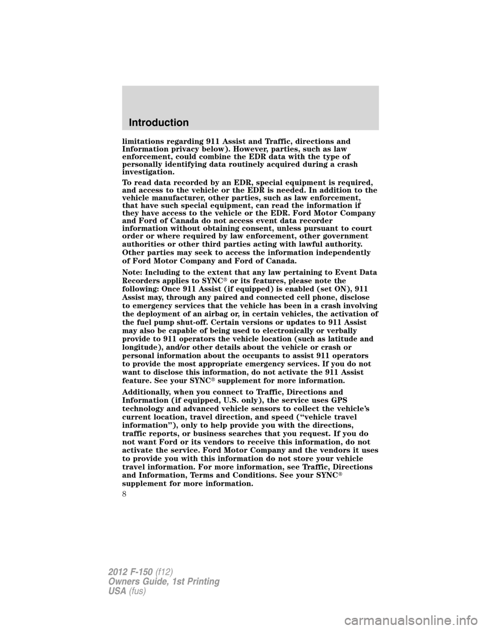 FORD F150 2012 12.G Owners Manual limitations regarding 911 Assist and Traffic, directions and
Information privacy below). However, parties, such as law
enforcement, could combine the EDR data with the type of
personally identifying d FORD F150 2012 12.G Owners Manual limitations regarding 911 Assist and Traffic, directions and
Information privacy below). However, parties, such as law
enforcement, could combine the EDR data with the type of
personally identifying d