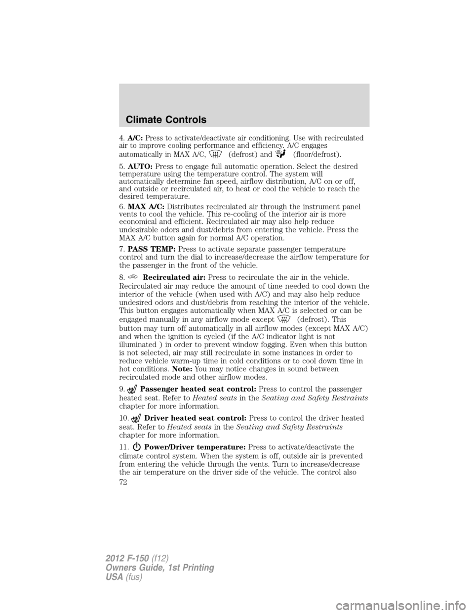 FORD F150 2012 12.G Owners Manual 4.A/C:Press to activate/deactivate air conditioning. Use with recirculated
air to improve cooling performance and efficiency. A/C engages
automatically in MAX A/C,
(defrost) and(floor/defrost).
5.AUTO