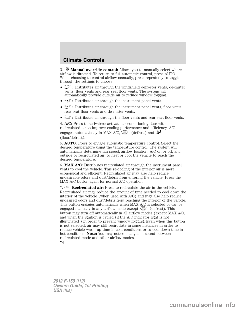 FORD F150 2012 12.G Owners Manual 3.Manual override control:Allows you to manually select where
airflow is directed. To return to full automatic control, press AUTO.
When choosing to control airflow manually, press repeatedly to toggl