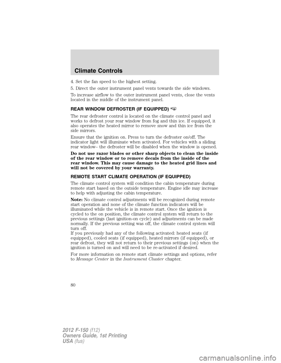 FORD F150 2012 12.G Manual PDF 4. Set the fan speed to the highest setting.
5. Direct the outer instrument panel vents towards the side windows.
To increase airflow to the outer instrument panel vents, close the vents
located in th FORD F150 2012 12.G Manual PDF 4. Set the fan speed to the highest setting.
5. Direct the outer instrument panel vents towards the side windows.
To increase airflow to the outer instrument panel vents, close the vents
located in th
