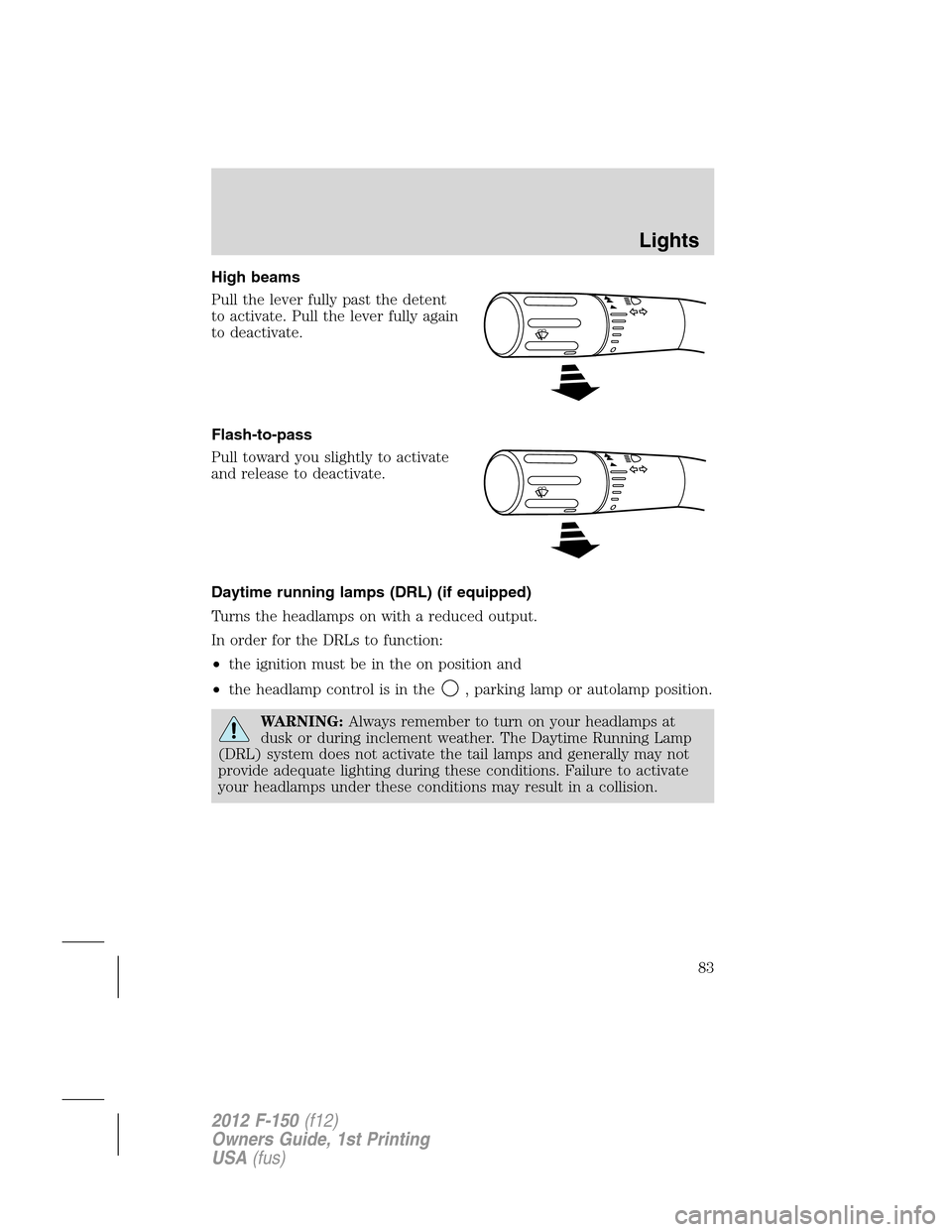 FORD F150 2012 12.G Manual Online High beams
Pull the lever fully past the detent
to activate. Pull the lever fully again
to deactivate.
Flash-to-pass
Pull toward you slightly to activate
and release to deactivate.
Daytime running lam FORD F150 2012 12.G Manual Online High beams
Pull the lever fully past the detent
to activate. Pull the lever fully again
to deactivate.
Flash-to-pass
Pull toward you slightly to activate
and release to deactivate.
Daytime running lam