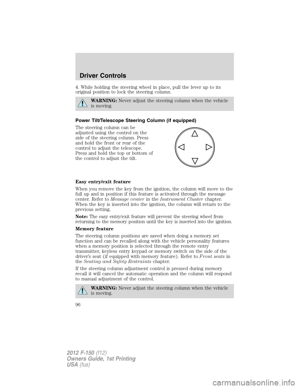 FORD F150 2012 12.G Owners Manual 4. While holding the steering wheel in place, pull the lever up to its
original position to lock the steering column.
WARNING:Never adjust the steering column when the vehicle
is moving.
Power Tilt/Te FORD F150 2012 12.G Owners Manual 4. While holding the steering wheel in place, pull the lever up to its
original position to lock the steering column.
WARNING:Never adjust the steering column when the vehicle
is moving.
Power Tilt/Te
