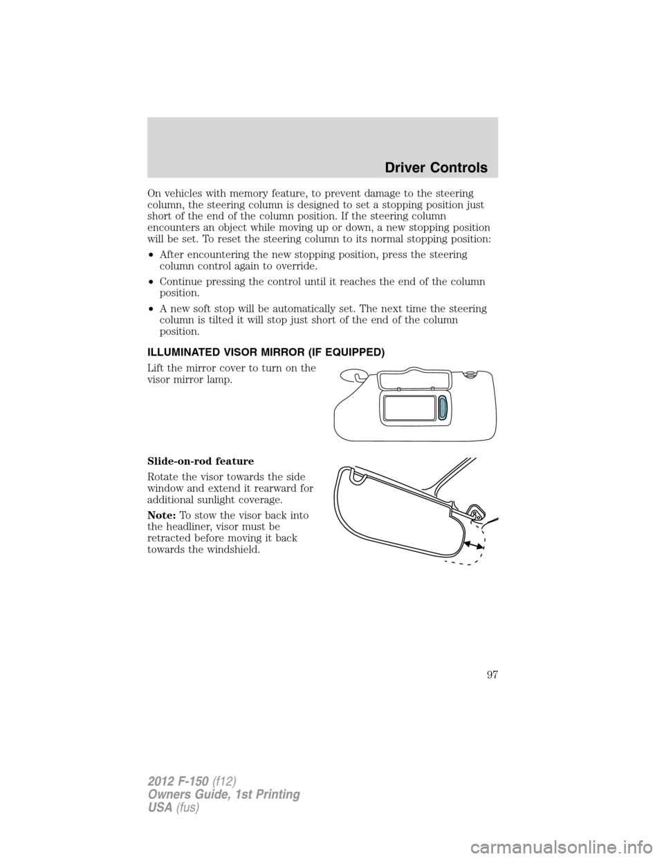 FORD F150 2012 12.G Owners Manual On vehicles with memory feature, to prevent damage to the steering
column, the steering column is designed to set a stopping position just
short of the end of the column position. If the steering colu FORD F150 2012 12.G Owners Manual On vehicles with memory feature, to prevent damage to the steering
column, the steering column is designed to set a stopping position just
short of the end of the column position. If the steering colu
