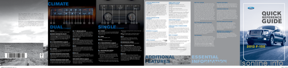 FORD F150 2012 12.G Quick Reference Guide Easy FuEl® syst Em
Your vehicle has a ‘no cap’ fuel system which allows
you to simply open the fuel filler door, insert the nozzle
and start fueling. Wait five seconds from the time the
refuel FORD F150 2012 12.G Quick Reference Guide Easy FuEl® syst Em
Your vehicle has a ‘no cap’ fuel system which allows
you to simply open the fuel filler door, insert the nozzle
and start fueling. Wait five seconds from the time the
refuel