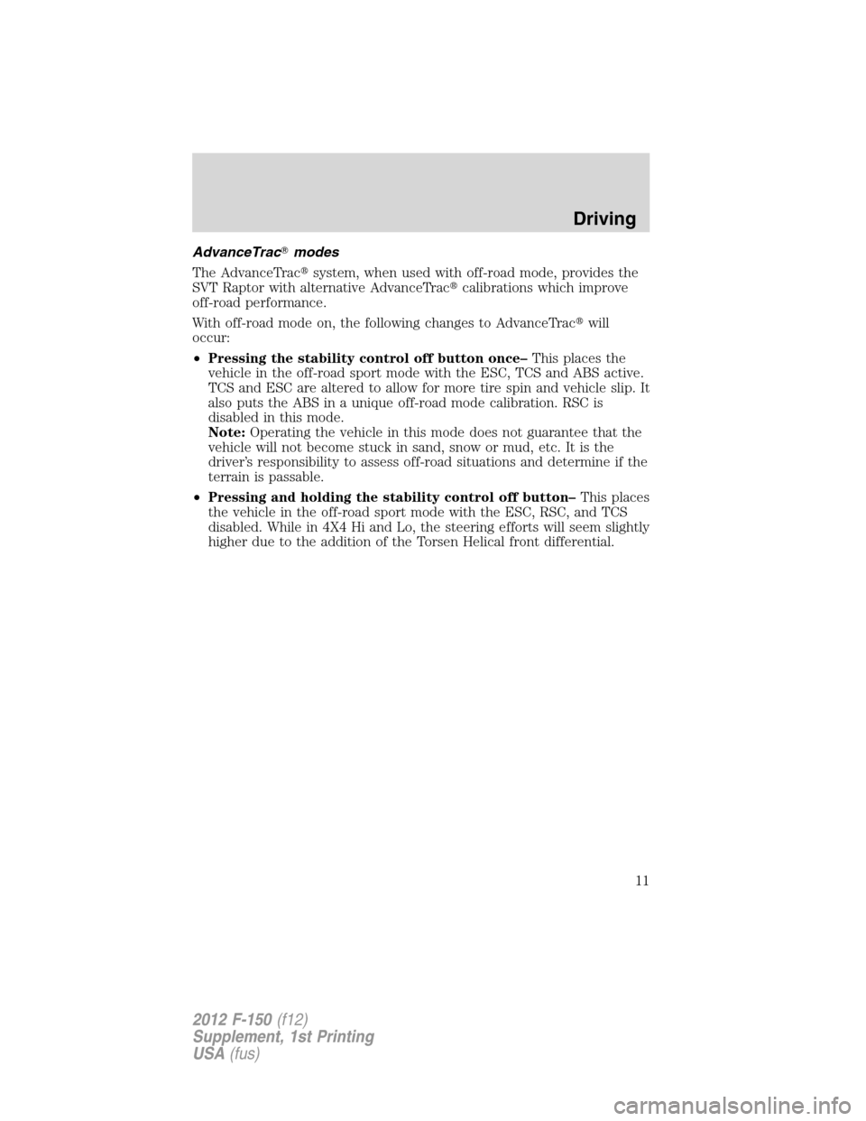 FORD F150 2012 12.G Raptor Supplement Manual AdvanceTracmodes
The AdvanceTracsystem, when used with off-road mode, provides the
SVT Raptor with alternative AdvanceTraccalibrations which improve
off-road performance.
With off-road mode on, the