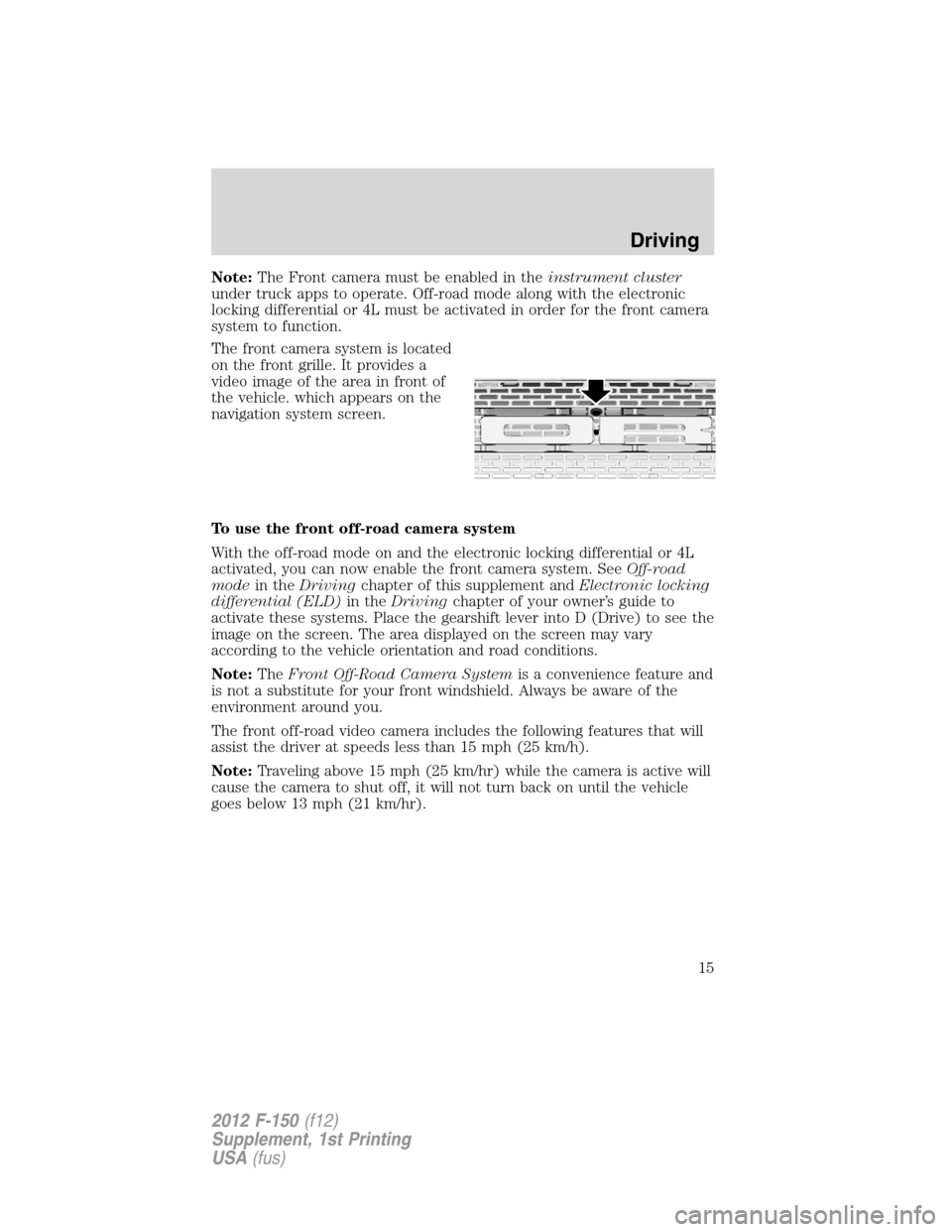 FORD F150 2012 12.G Raptor Supplement Manual Note:The Front camera must be enabled in theinstrument cluster
under truck apps to operate. Off-road mode along with the electronic
locking differential or 4L must be activated in order for the front 