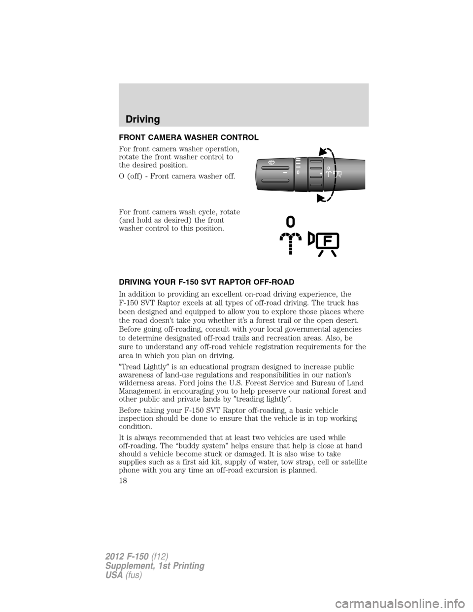 FORD F150 2012 12.G Raptor Supplement Manual FRONT CAMERA WASHER CONTROL
For front camera washer operation,
rotate the front washer control to
the desired position.
O (off) - Front camera washer off.
For front camera wash cycle, rotate
(and hold