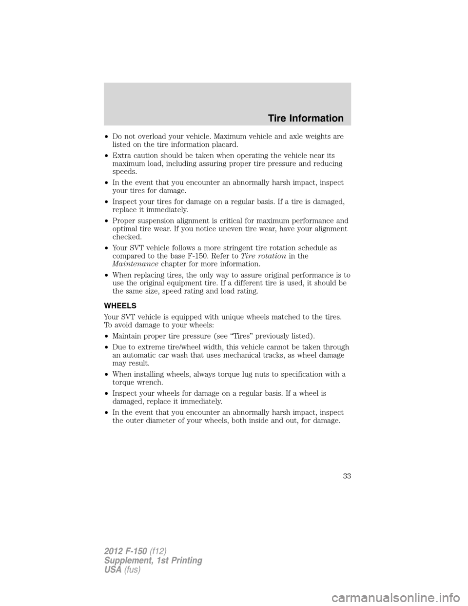 FORD F150 2012 12.G Raptor Supplement Manual •Do not overload your vehicle. Maximum vehicle and axle weights are
listed on the tire information placard.
•Extra caution should be taken when operating the vehicle near its
maximum load, includi