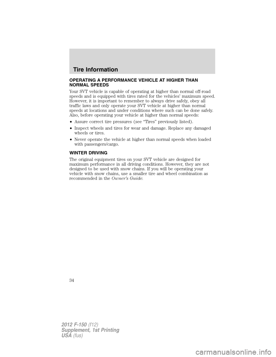 FORD F150 2012 12.G Raptor Supplement Manual OPERATING A PERFORMANCE VEHICLE AT HIGHER THAN
NORMAL SPEEDS
Your SVT vehicle is capable of operating at higher than normal off-road
speeds and is equipped with tires rated for the vehicles’ maximum