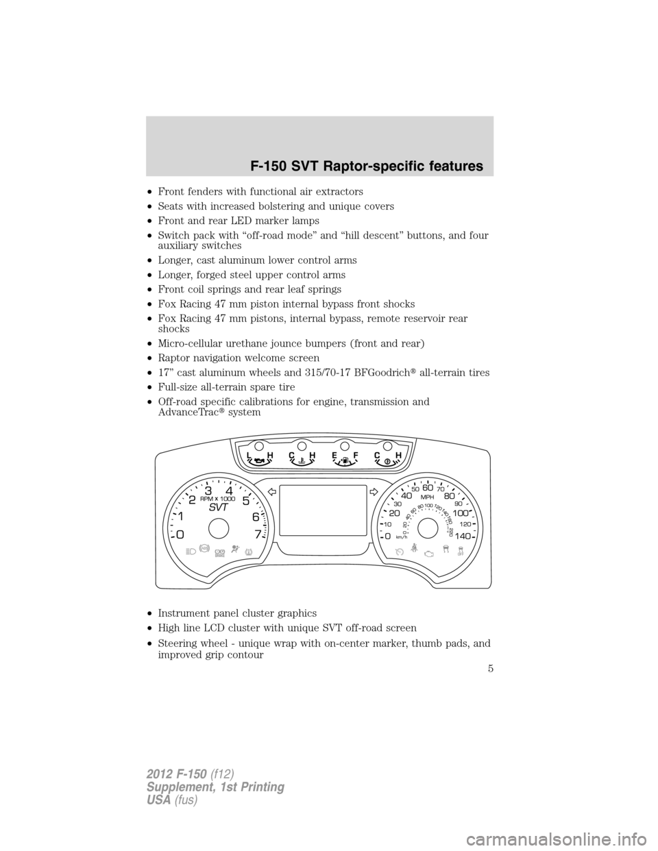 FORD F150 2012 12.G Raptor Supplement Manual •Front fenders with functional air extractors
•Seats with increased bolstering and unique covers
•Front and rear LED marker lamps
•Switch pack with “off-road mode” and “hill descent” b