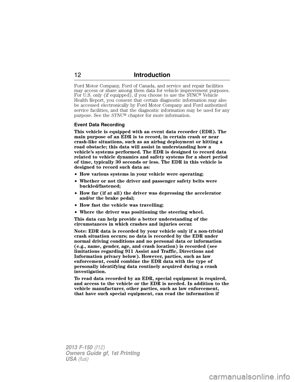 FORD F150 2013 12.G User Guide Ford Motor Company, Ford of Canada, and service and repair facilities
may access or share among them data for vehicle improvement purposes.
For U.S. only (if equipped), if you choose to use the SYNCV