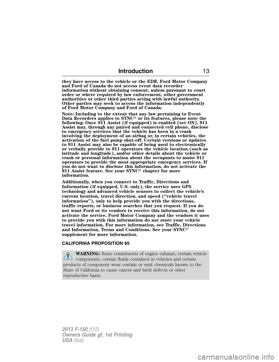 FORD F150 2013 12.G Owners Manual they have access to the vehicle or the EDR. Ford Motor Company
and Ford of Canada do not access event data recorder
information without obtaining consent, unless pursuant to court
order or where requi