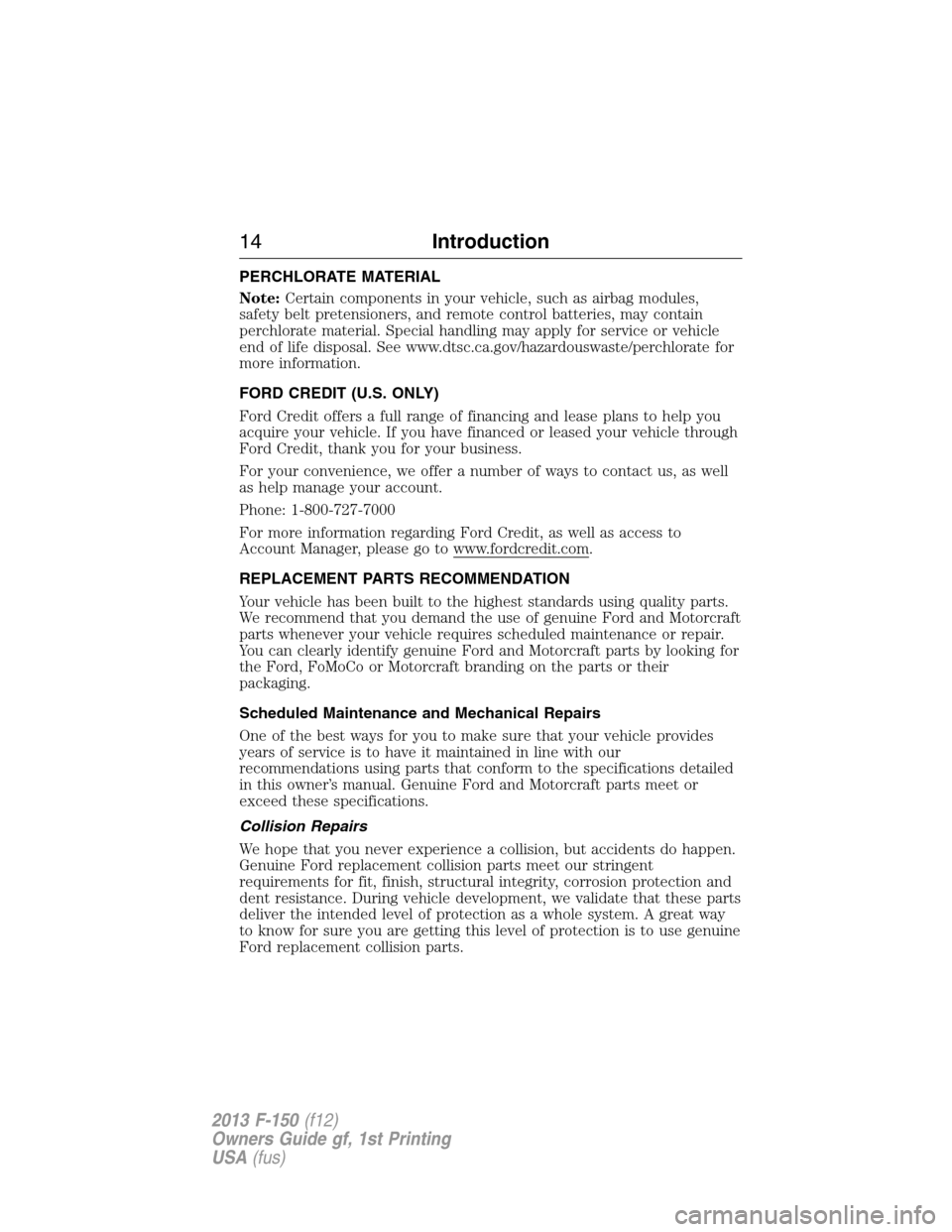 FORD F150 2013 12.G Owners Manual PERCHLORATE MATERIAL
Note:Certain components in your vehicle, such as airbag modules,
safety belt pretensioners, and remote control batteries, may contain
perchlorate material. Special handling may ap