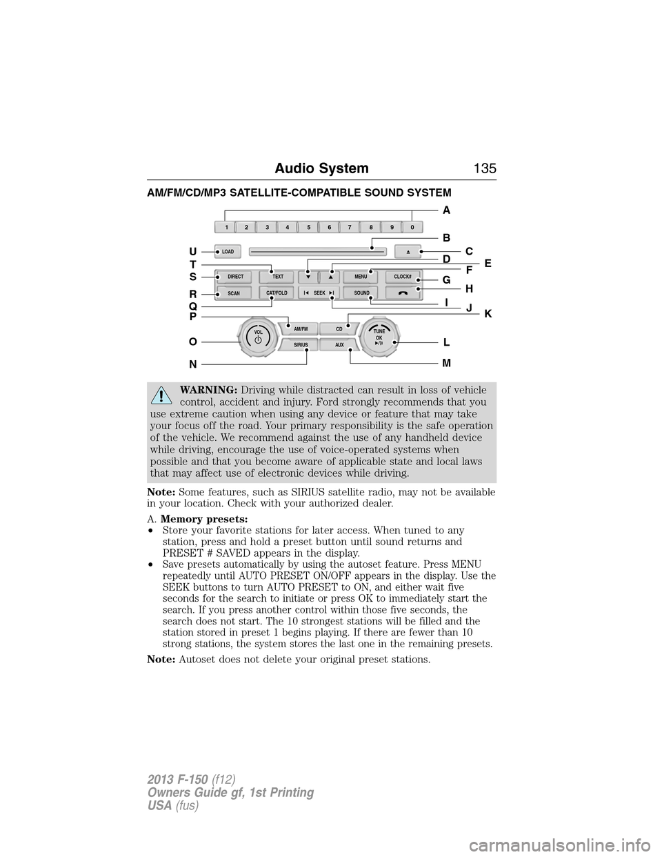 FORD F150 2013 12.G Owners Manual AM/FM/CD/MP3 SATELLITE-COMPATIBLE SOUND SYSTEM
WARNING:Driving while distracted can result in loss of vehicle
control, accident and injury. Ford strongly recommends that you
use extreme caution when u