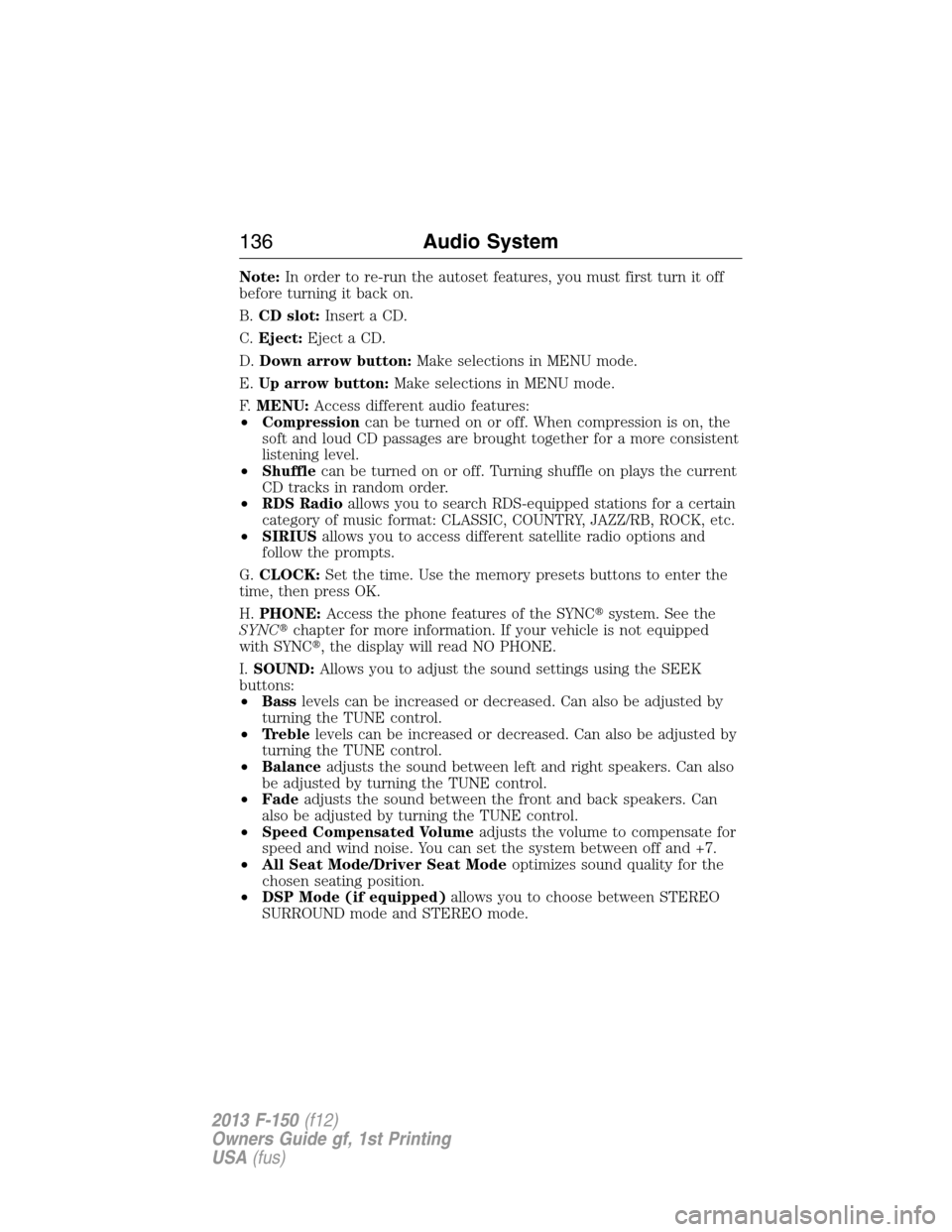 FORD F150 2013 12.G Owners Manual Note:In order to re-run the autoset features, you must first turn it off
before turning it back on.
B.CD slot:Insert a CD.
C.Eject:Eject a CD.
D.Down arrow button:Make selections in MENU mode.
E.Up ar